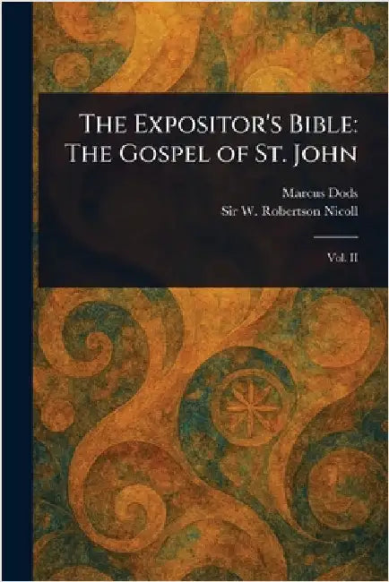 The Expositor's Bible: The Gospel of St. John by Marcus Dods