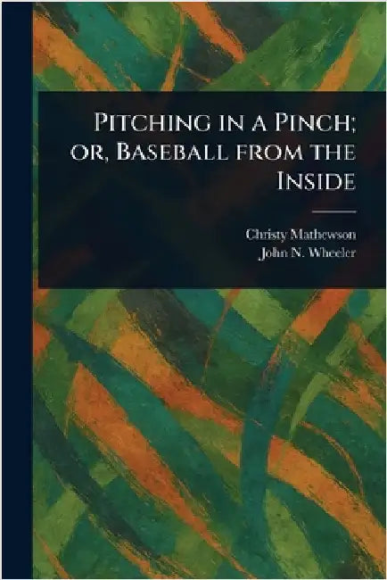 Pitching in a Pinch; or, Baseball From the Inside by Christy Mathewson