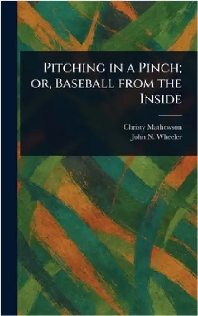 Pitching in a Pinch; or, Baseball From the Inside by Christy Mathewson