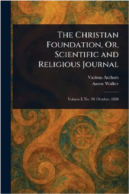The Christian Foundation, Or, Scientific and Religious Journal by Various