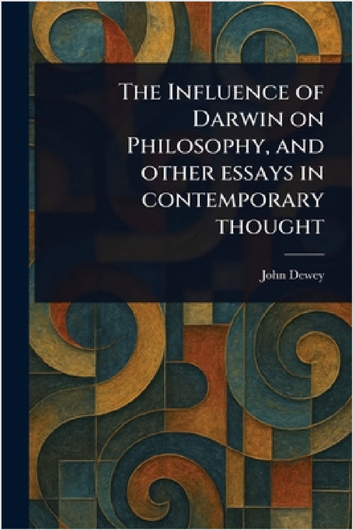 The Influence of Darwin on Philosophy, and Other Essays in Contemporary Thought by John Dewey