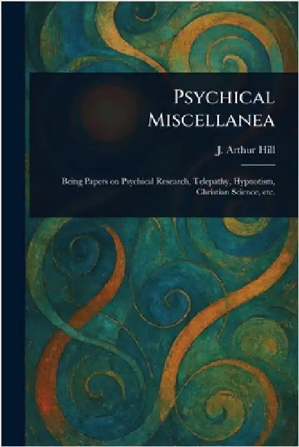 Psychical Miscellanea by J. Arthur (John Arthur) Hill
