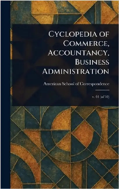 Cyclopedia of Commerce, Accountancy, Business Administration by American School of Correspondence