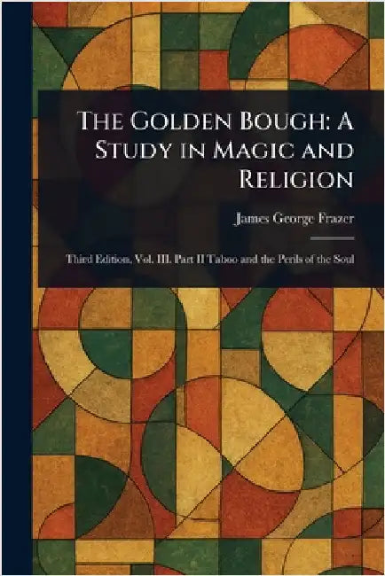 The Golden Bough: A Study in Magic and Religion by James George Frazer
