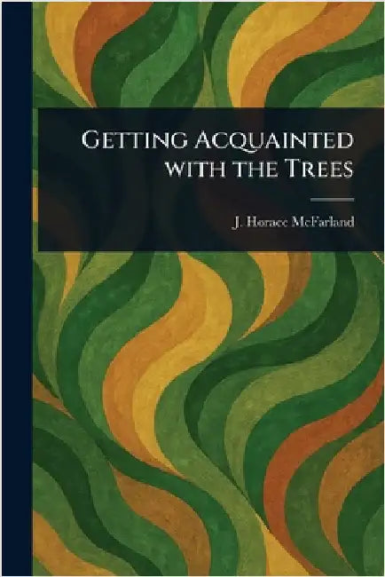 Getting Acquainted With the Trees by J. Horace (John Horace) McFarland