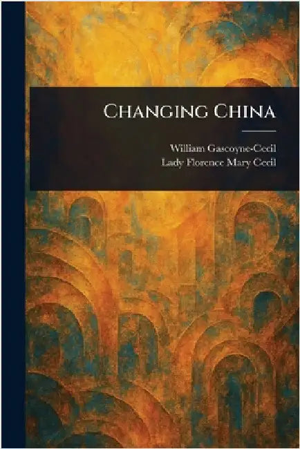 Changing China by William Gascoyne-Cecil