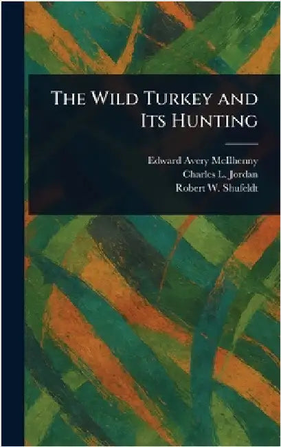 The Wild Turkey and Its Hunting by Edward Avery McIlhenny