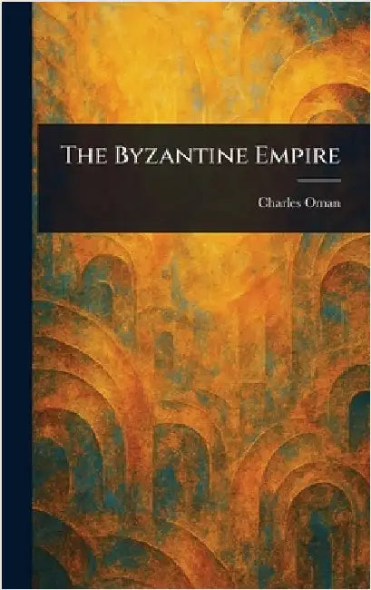 The Byzantine Empire by Charles Oman