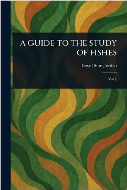 A Guide to the Study of Fishes by David Starr Jordan