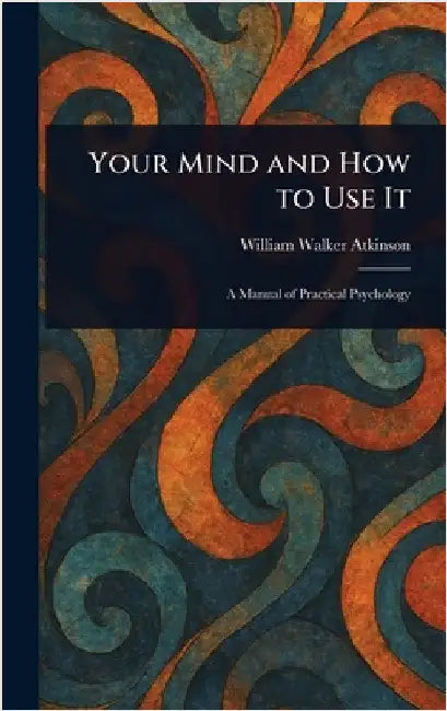 Your Mind and How to Use It by William Walker Atkinson