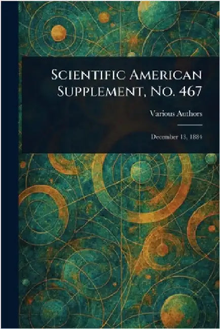 Scientific American Supplement, No. 467 by Various