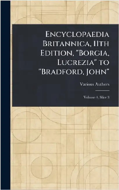 Encyclopaedia Britannica, 11th Edition, "Borgia, Lucrezia" to "Bradford, John" by Various