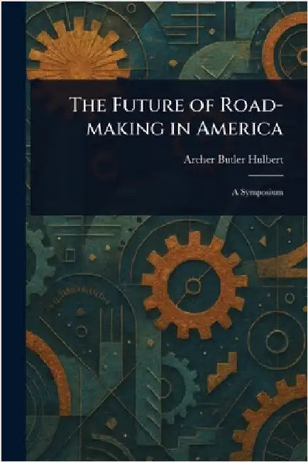 The Future of Road-making in America by Archer Butler Hulbert