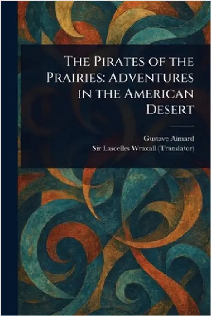 The Pirates of the Prairies: Adventures in the American Desert by Gustave Aimard
