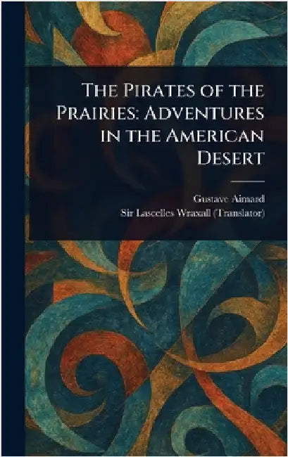 The Pirates of the Prairies: Adventures in the American Desert by Gustave Aimard
