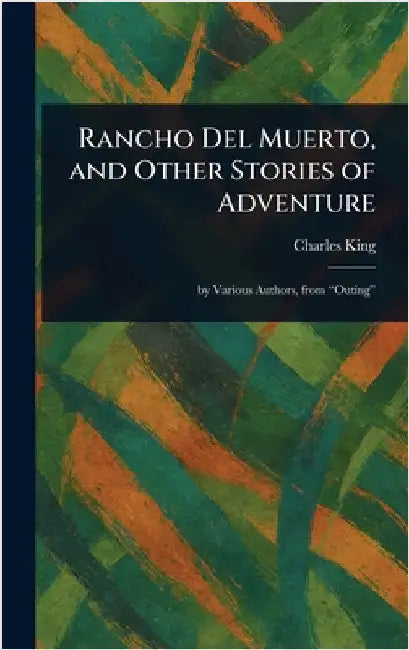 Rancho Del Muerto, and Other Stories of Adventure by Charles King