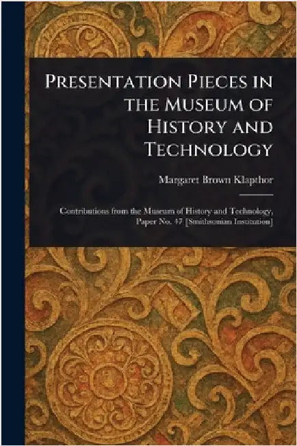 Presentation Pieces in the Museum of History and Technology by Margaret Brown Klapthor