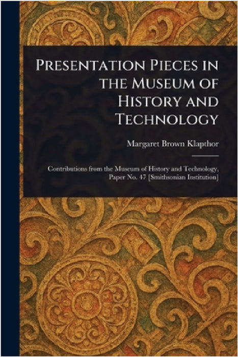 Presentation Pieces in the Museum of History and Technology by Margaret Brown Klapthor