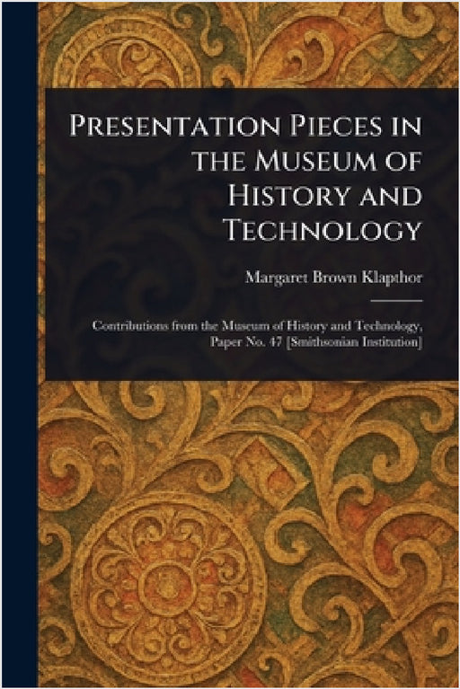 Presentation Pieces in the Museum of History and Technology by Margaret Brown Klapthor