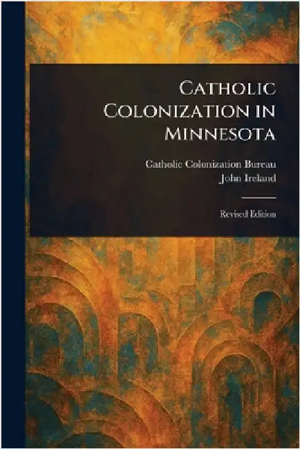 Catholic Colonization in Minnesota by Catholic Colonization Bureau