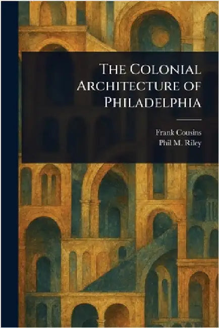 The Colonial Architecture of Philadelphia by Frank Cousins