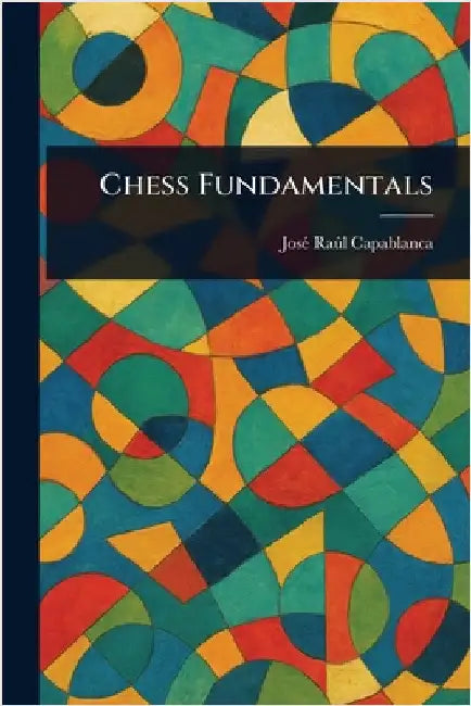 Chess Fundamentals by José Raúl Capablanca