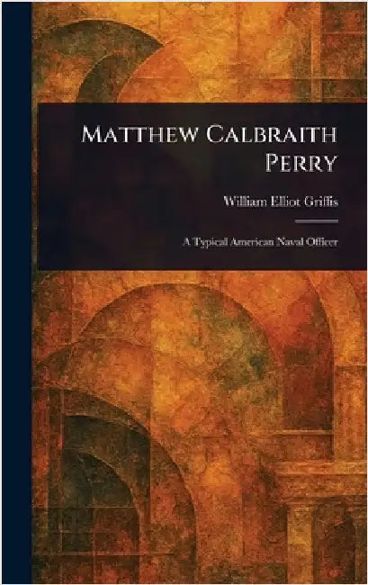 Matthew Calbraith Perry by William Elliot Griffis