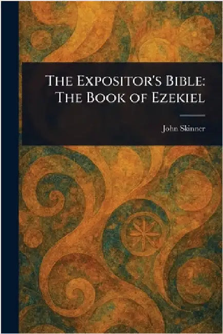 The Expositor's Bible: The Book of Ezekiel by John Skinner