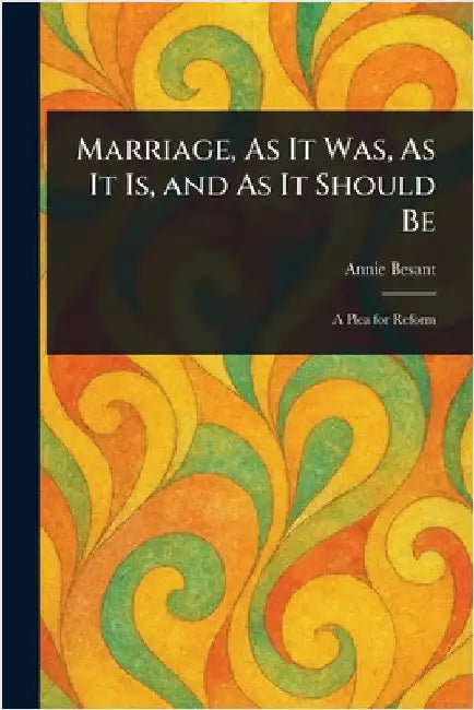 Marriage, As It Was, As It Is, and As It Should Be by Annie Besant