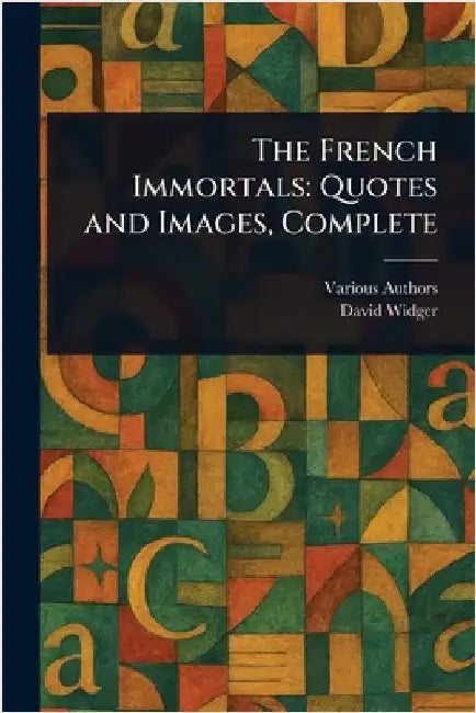 The French Immortals: Quotes and Images, Complete by Various