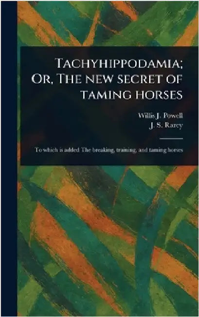 Tachyhippodamia; Or, The New Secret of Taming Horses by Willis J. Powell