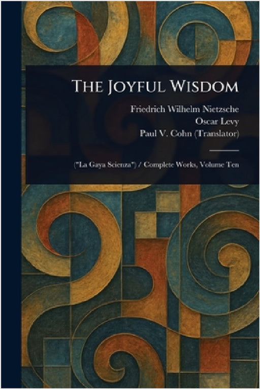 The Joyful Wisdom by Friedrich Wilhelm Nietzsche, Oscar Levy, Paul V. (Paul Victor) Cohn