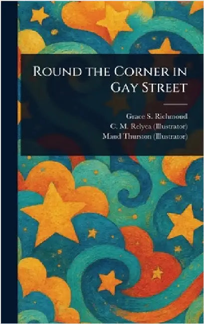 Round the Corner in Gay Street by Grace S. (Grace Smith) Richmond