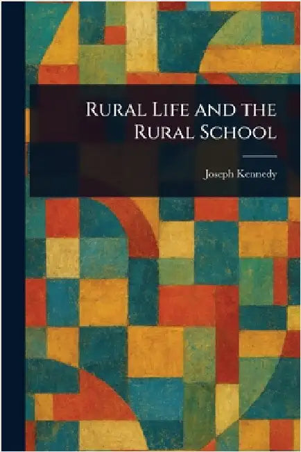 Rural Life and the Rural School by Joseph Kennedy