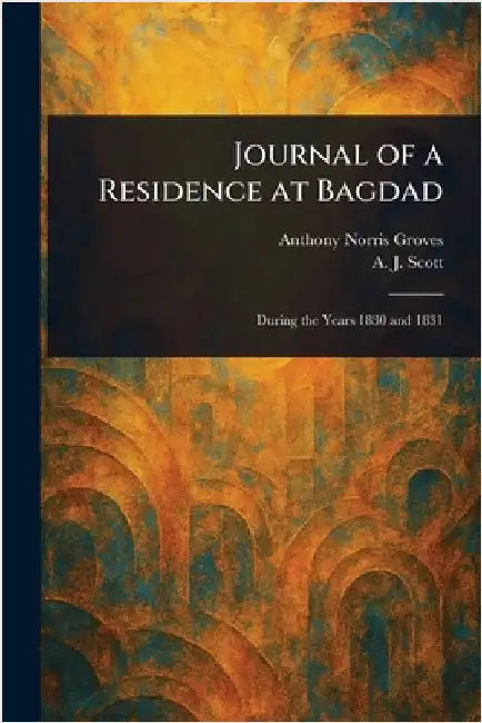 Journal of a Residence at Bagdad by Anthony Norris Groves