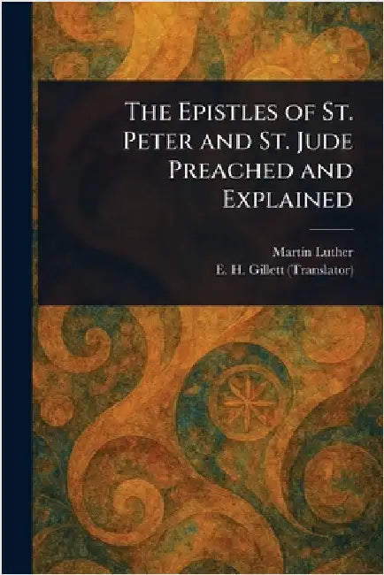 The Epistles of St. Peter and St. Jude Preached and Explained by Martin Luther