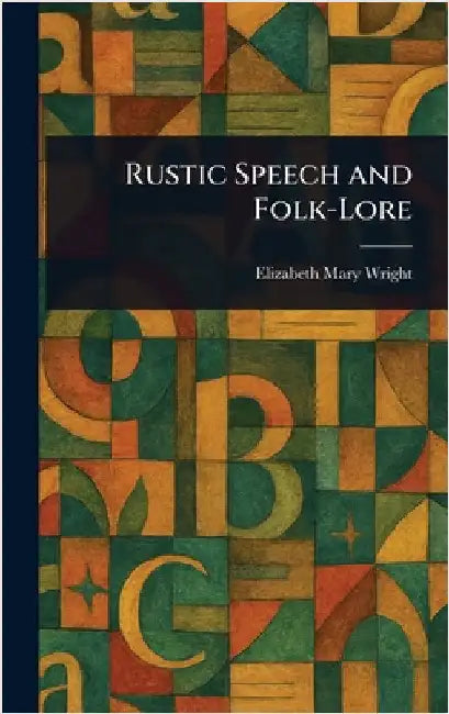 Rustic Speech and Folk-Lore by Elizabeth Mary Wright
