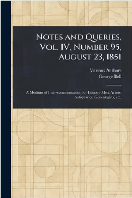 Notes and Queries, Vol. IV, Number 95, August 23, 1851 by Various
