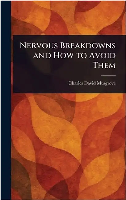 Nervous Breakdowns and How to Avoid Them by Charles David Musgrove