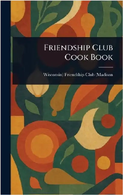 Friendship Club Cook Book by Wisconsin) Friendship Club (Madison