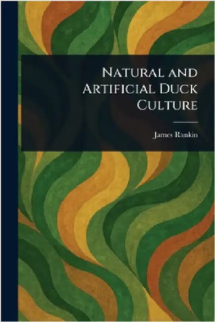 Natural and Artificial Duck Culture by James Rankin