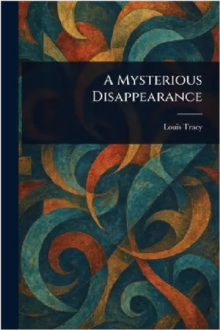 A Mysterious Disappearance by Louis Tracy