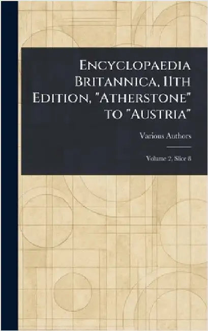 Encyclopaedia Britannica, 11th Edition, "Atherstone" to "Austria" by Various