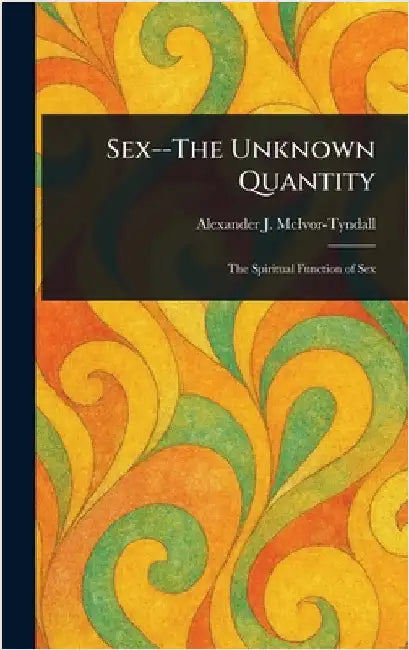 Sex--The Unknown Quantity by Alexander J. (Alexander McIvor-Tyndall