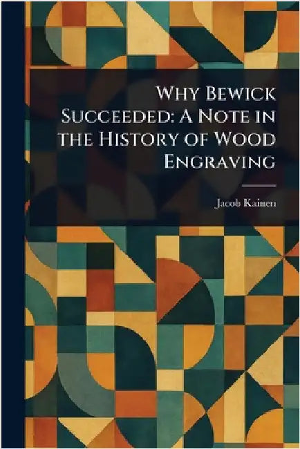 Why Bewick Succeeded: A Note in the History of Wood Engraving by Jacob Kainen