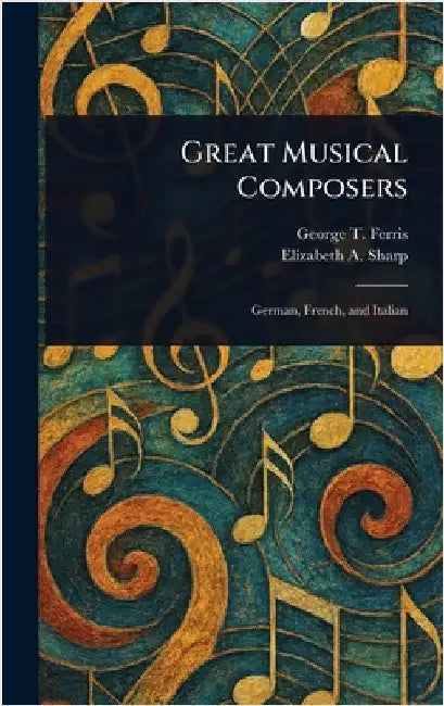 Great Musical Composers by George T. (George Titus) Ferris