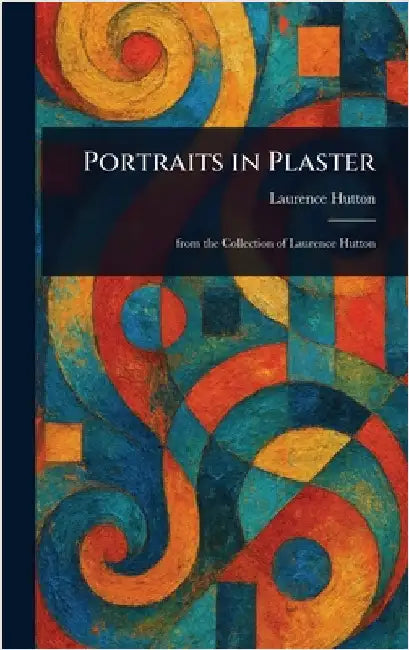 Portraits in Plaster by Laurence Hutton