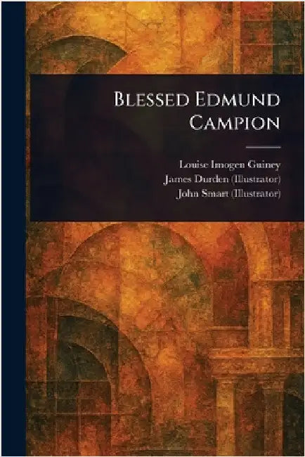 Blessed Edmund Campion by Louise Imogen Guiney
