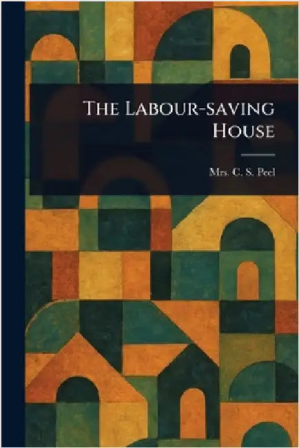 The Labour-saving House by C. S. Peel