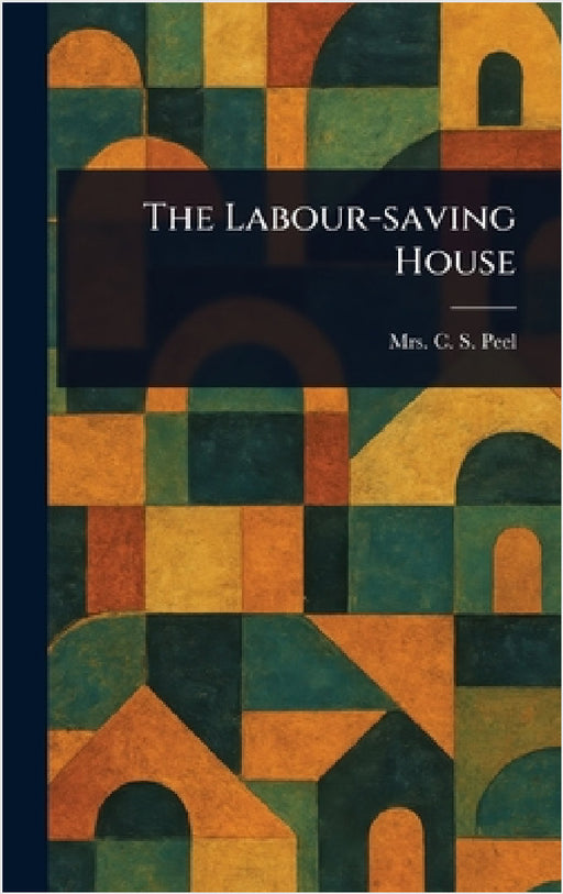 The Labour-saving House by C. S. Peel